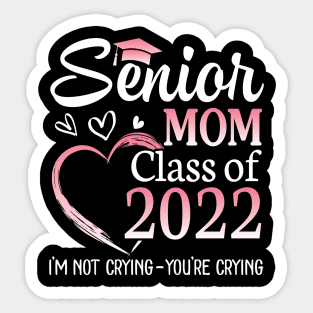 Senior Mom Happy Class Of 2022 I'm Not Crying You're Crying Sticker